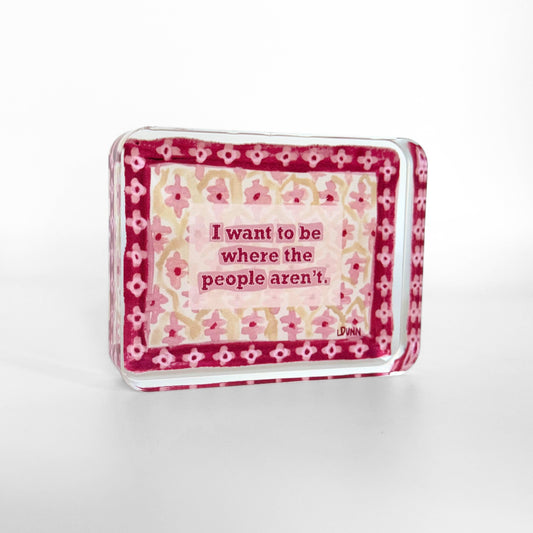 WHERE THE PEOPLE AREN'T ACRYLIC BLOCK